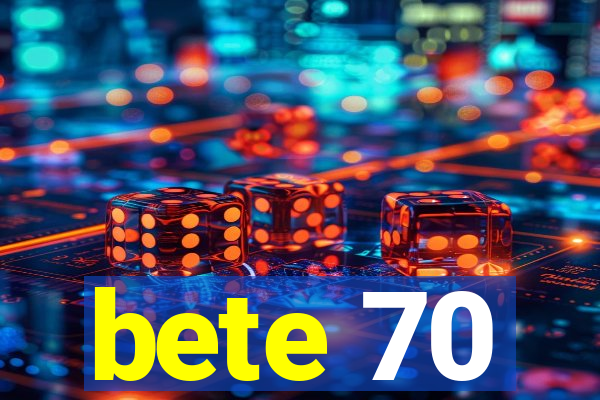 bete 70